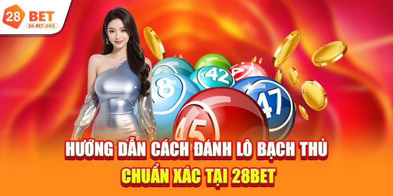 Hướng dẫn cách đánh lô bạch thủ chuẩn xác tại 28bet