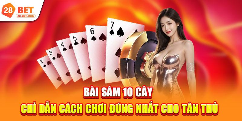 Bài Sâm 10 Cây | Chỉ Dẫn Cách Chơi Đúng Nhất Cho Tân Thủ 
