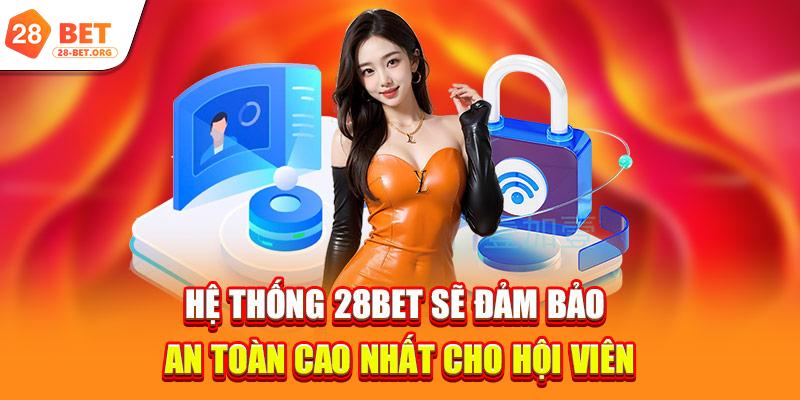 Hệ thống 28bet sẽ đảm bảo an toàn cao nhất cho hội viên