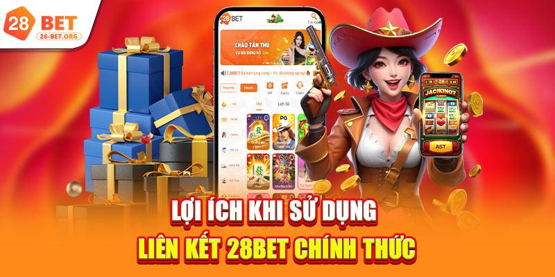 Lợi ích khi sử dụng liên kết 28bet chính thức
