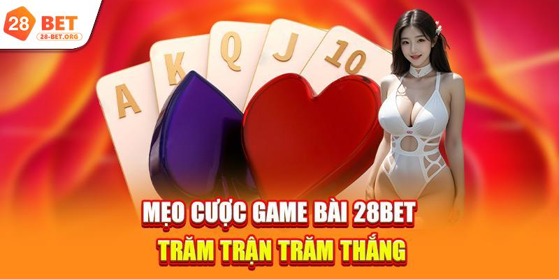 Mẹo cược game bài 28bet trăm trận trăm thắng