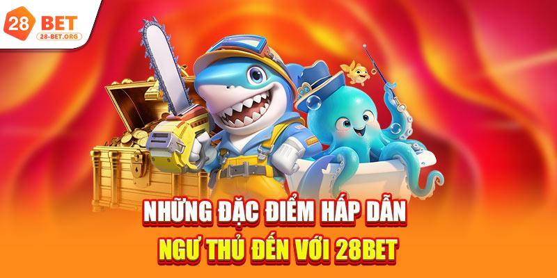 Những đặc điểm hấp dẫn ngư thủ đến với 28bet