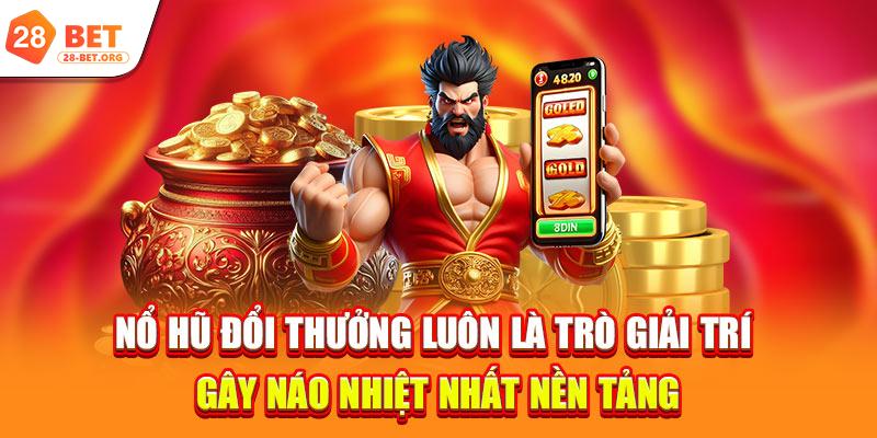 Nổ hũ đổi thưởng luôn là trò giải trí gây náo nhiệt nhất nền tảng