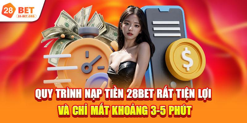 Quy trình nạp tiền 28bet rất tiện lợi và chỉ mất khoảng 3-5 phút