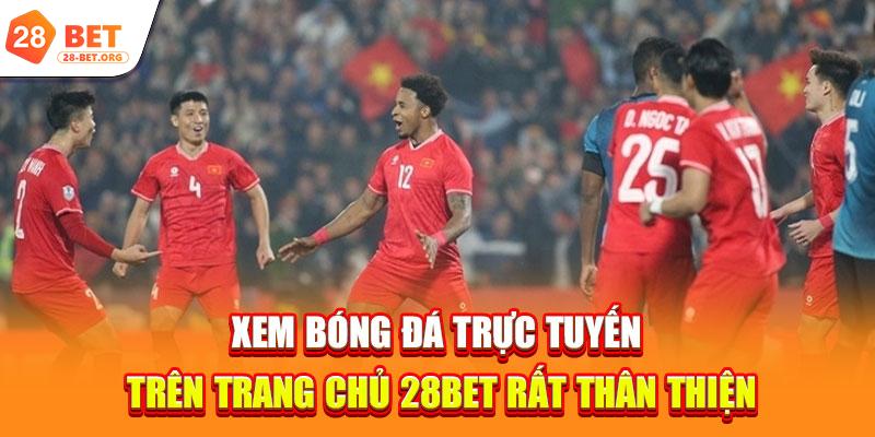Xem bóng đá trực tuyến trên trang chủ 28bet rất thân thiện